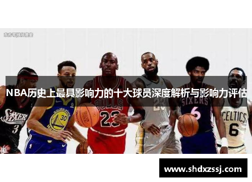 NBA历史上最具影响力的十大球员深度解析与影响力评估